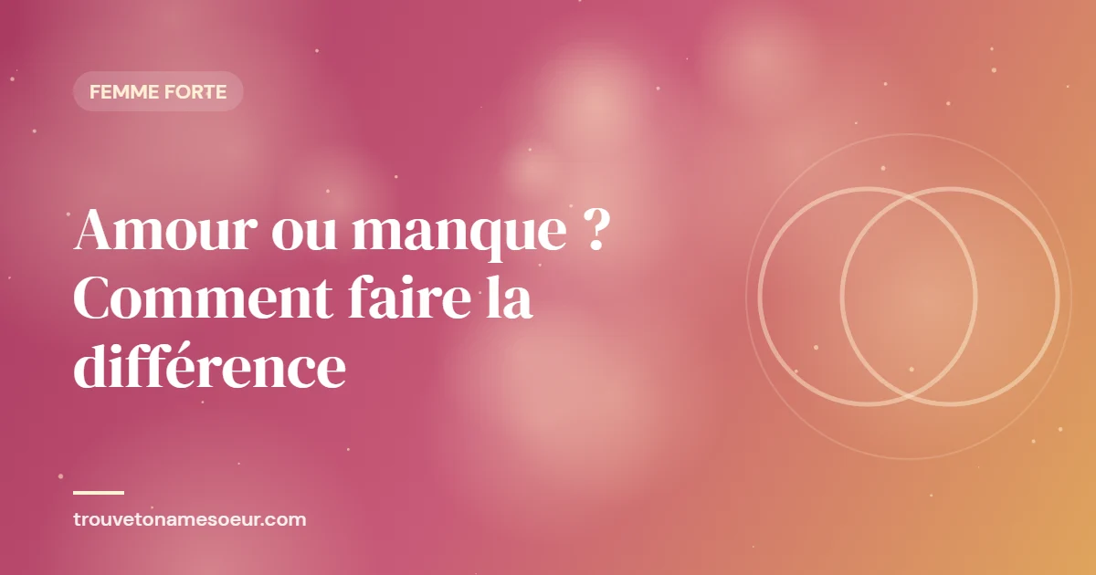 Amour ou manque ? Comment faire la différence