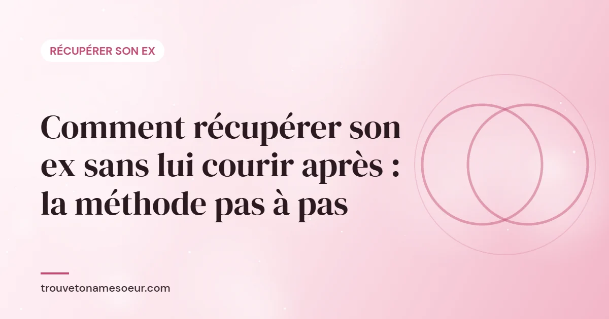 Comment récupérer son ex sans lui courir après : la méthode pas à pas
