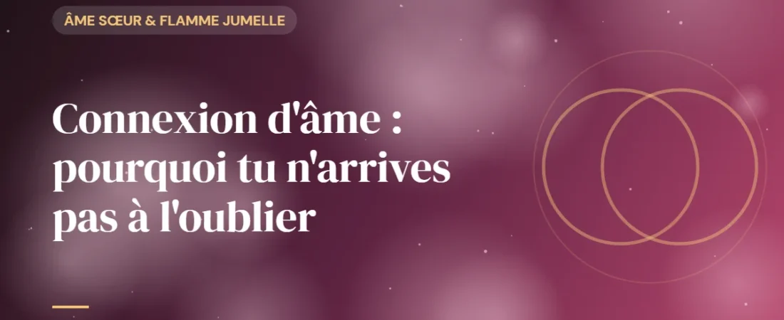 Connexion d’âme : pourquoi tu n’arrives pas à l’oublier