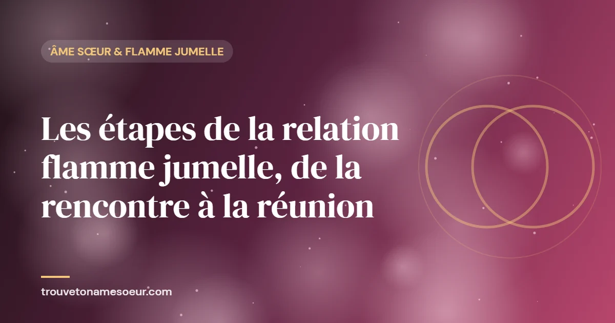 Les étapes de la relation flamme jumelle, de la rencontre à la réunion