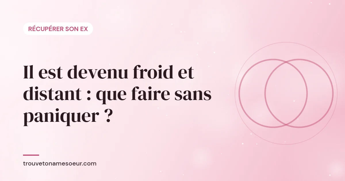 Il est devenu froid et distant : que faire sans paniquer ?