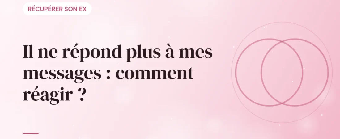 Il ne répond plus à mes messages : comment réagir ?