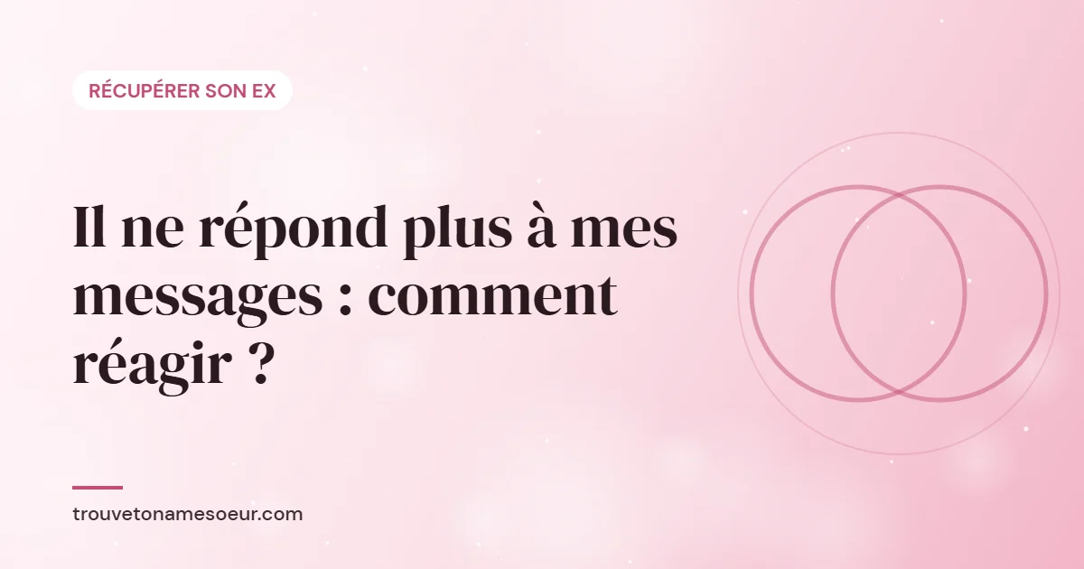 Il ne répond plus à mes messages : comment réagir ?