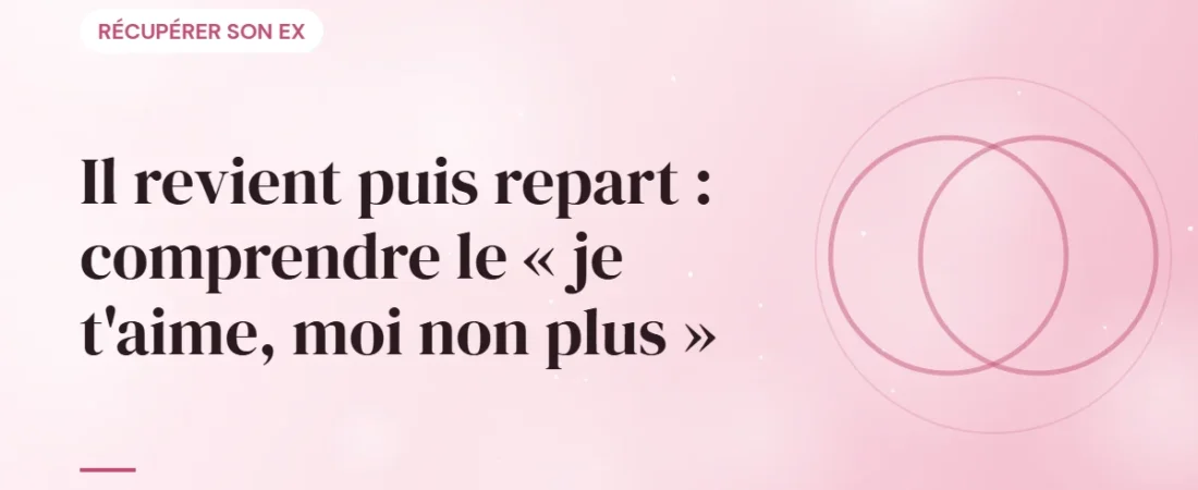 Il revient puis repart : comprendre le « je t’aime, moi non plus »