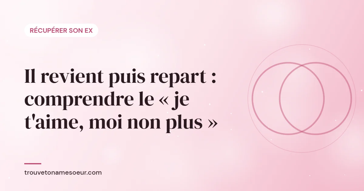 Il revient puis repart : comprendre le « je t’aime, moi non plus »