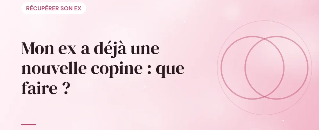 Mon ex a déjà une nouvelle copine : que faire ?