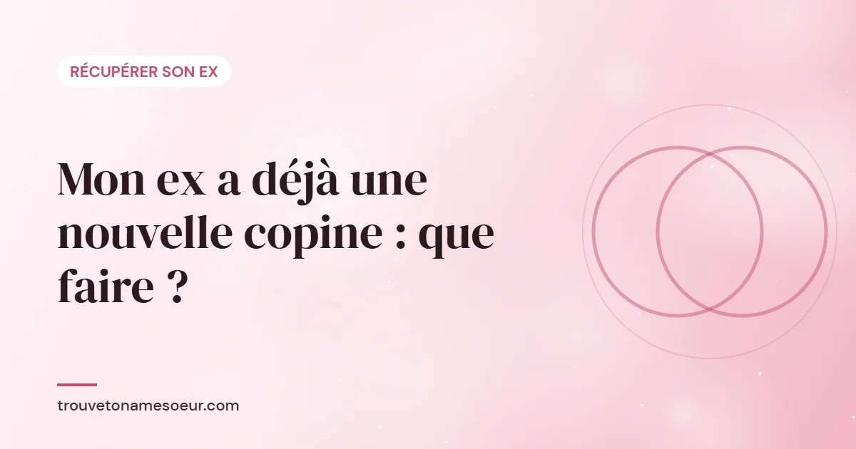 Mon ex a déjà une nouvelle copine : que faire ?