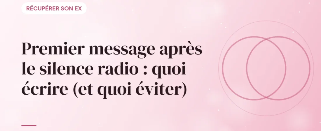 Premier message après le silence radio : quoi écrire (et quoi éviter)
