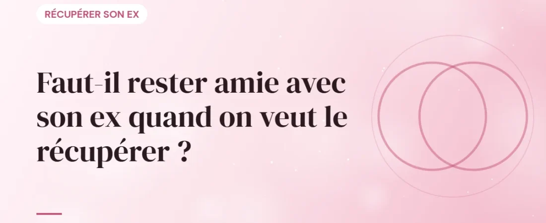Faut-il rester amie avec son ex quand on veut le récupérer ?