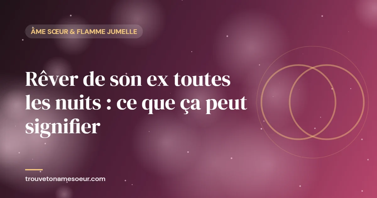 Rêver de son ex toutes les nuits : ce que ça peut signifier