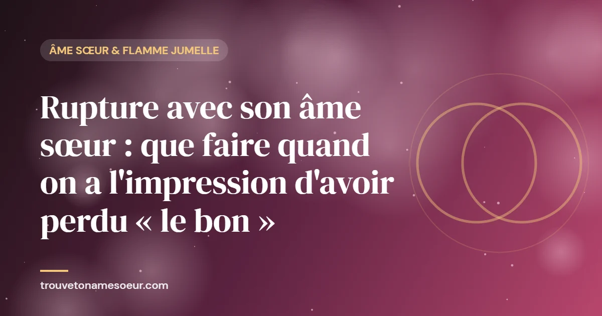 Rupture avec son âme sœur : que faire quand on a l’impression d’avoir perdu « le bon »