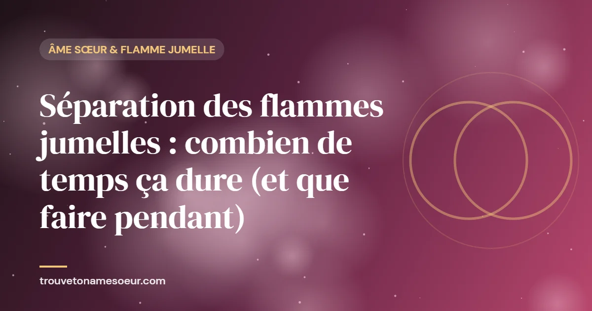 Séparation des flammes jumelles : combien de temps ça dure (et que faire pendant)