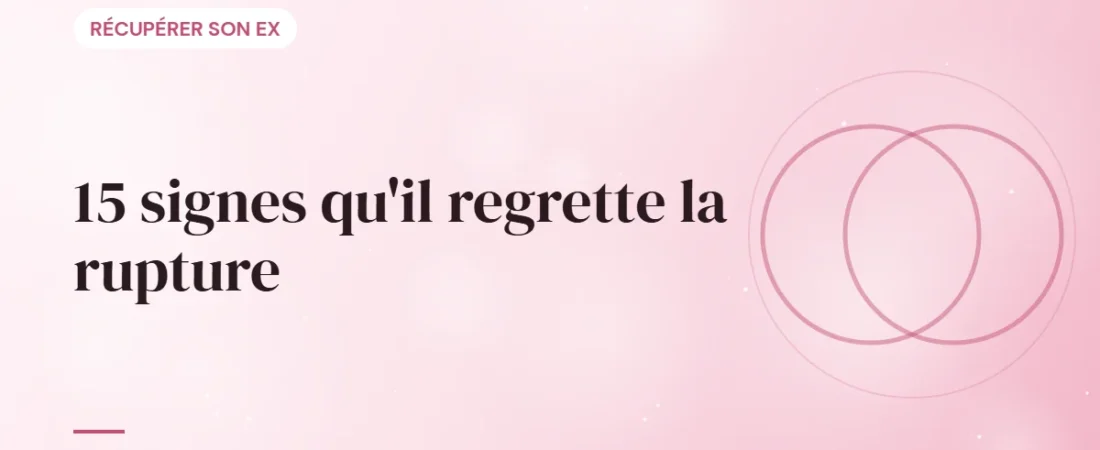 15 signes qu’il regrette la rupture