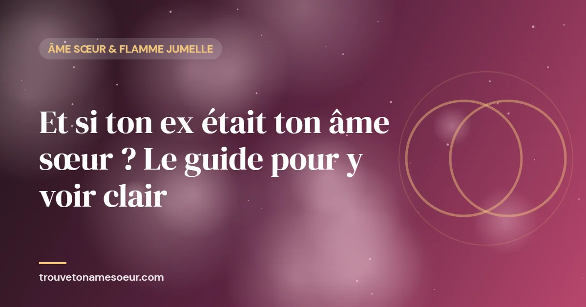 Et si ton ex était ton âme sœur ? Le guide pour y voir clair